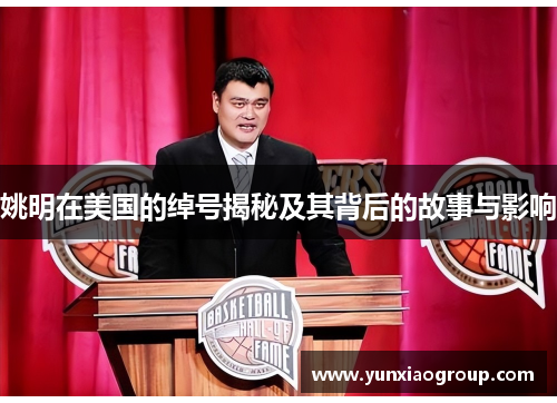 姚明在美国的绰号揭秘及其背后的故事与影响