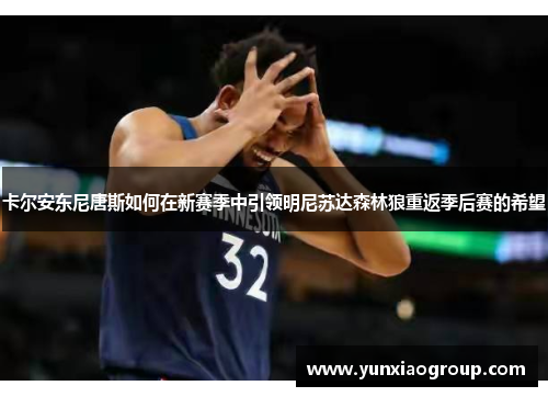 卡尔安东尼唐斯如何在新赛季中引领明尼苏达森林狼重返季后赛的希望