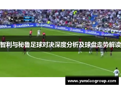 智利与秘鲁足球对决深度分析及球盘走势解读