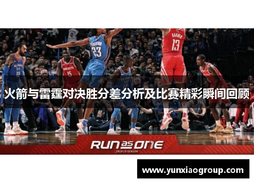 火箭与雷霆对决胜分差分析及比赛精彩瞬间回顾