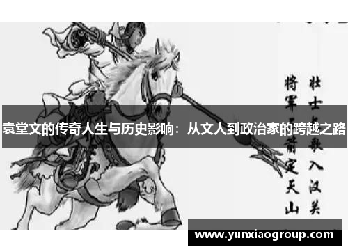 袁堂文的传奇人生与历史影响：从文人到政治家的跨越之路