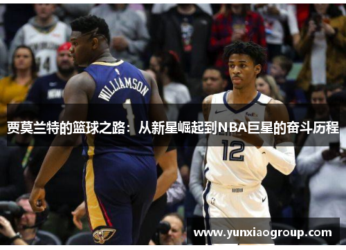 贾莫兰特的篮球之路：从新星崛起到NBA巨星的奋斗历程